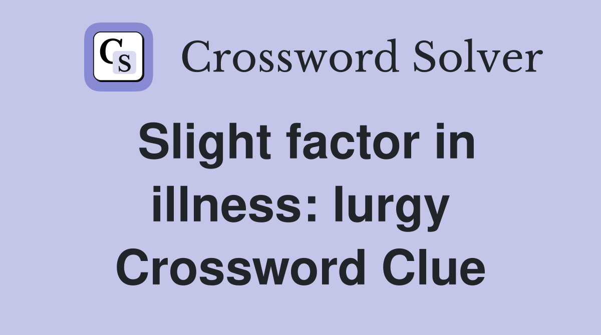 Slight factor in illness: lurgy Crossword Clue