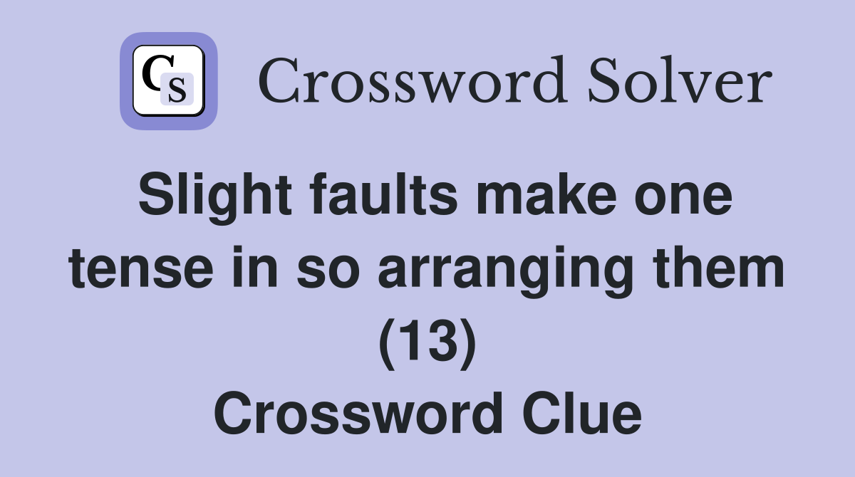 Slight faults make one tense in so arranging them (13) Crossword Clue
