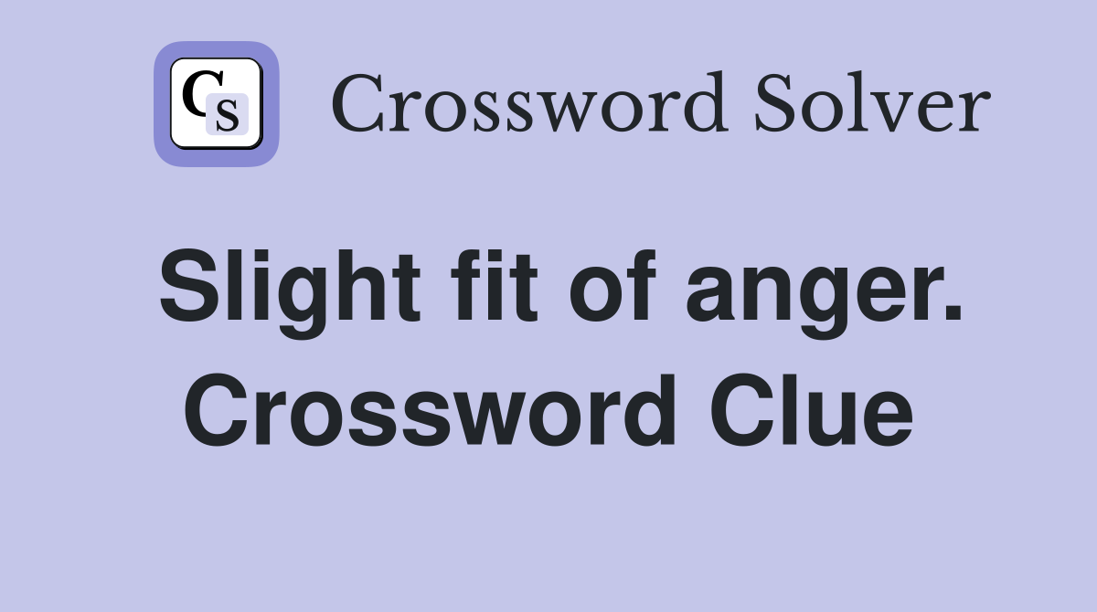 Slight fit of anger. Crossword Clue