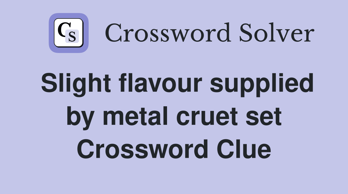 Slight flavour supplied by metal cruet set Crossword Clue