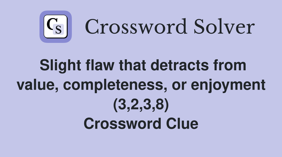 Slight flaw that detracts from value, completeness, or enjoyment (3,2,3,8) Crossword Clue