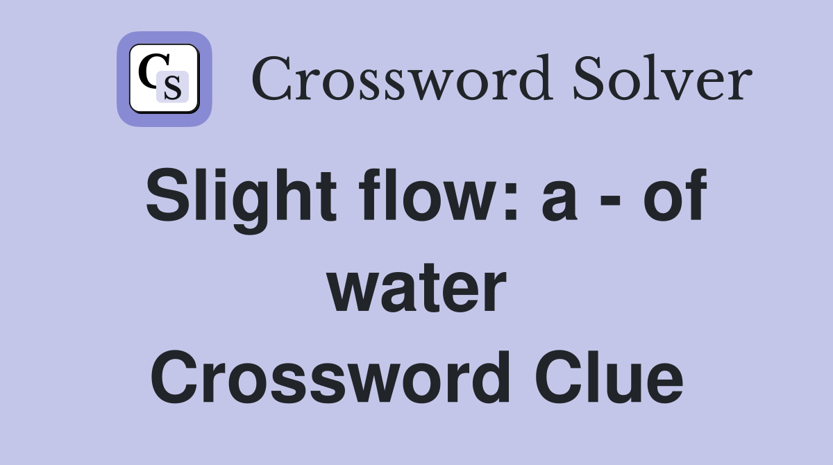 Slight flow: a - of water Crossword Clue