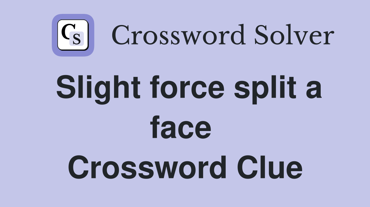 Slight force split a face  Crossword Clue