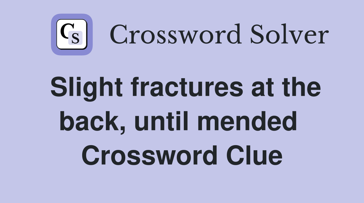 Slight fractures at the back, until mended  Crossword Clue