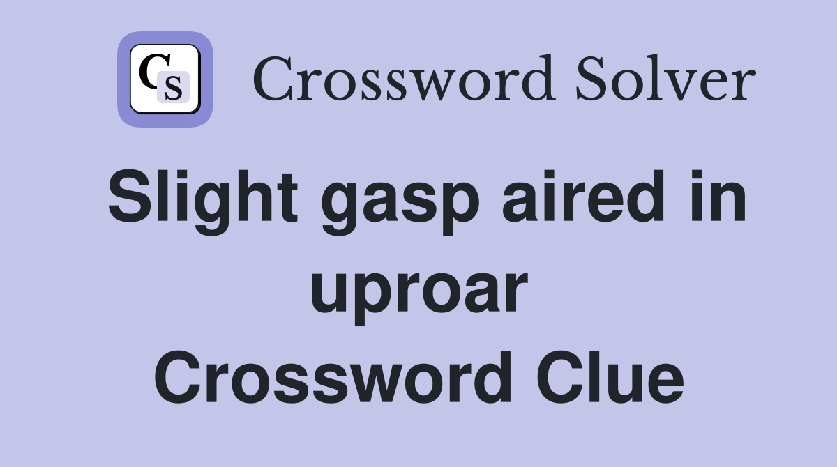 Slight gasp aired in uproar Crossword Clue
