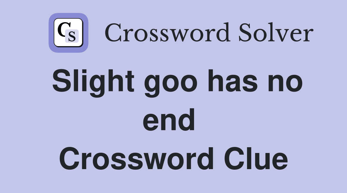 Slight goo has no end  Crossword Clue