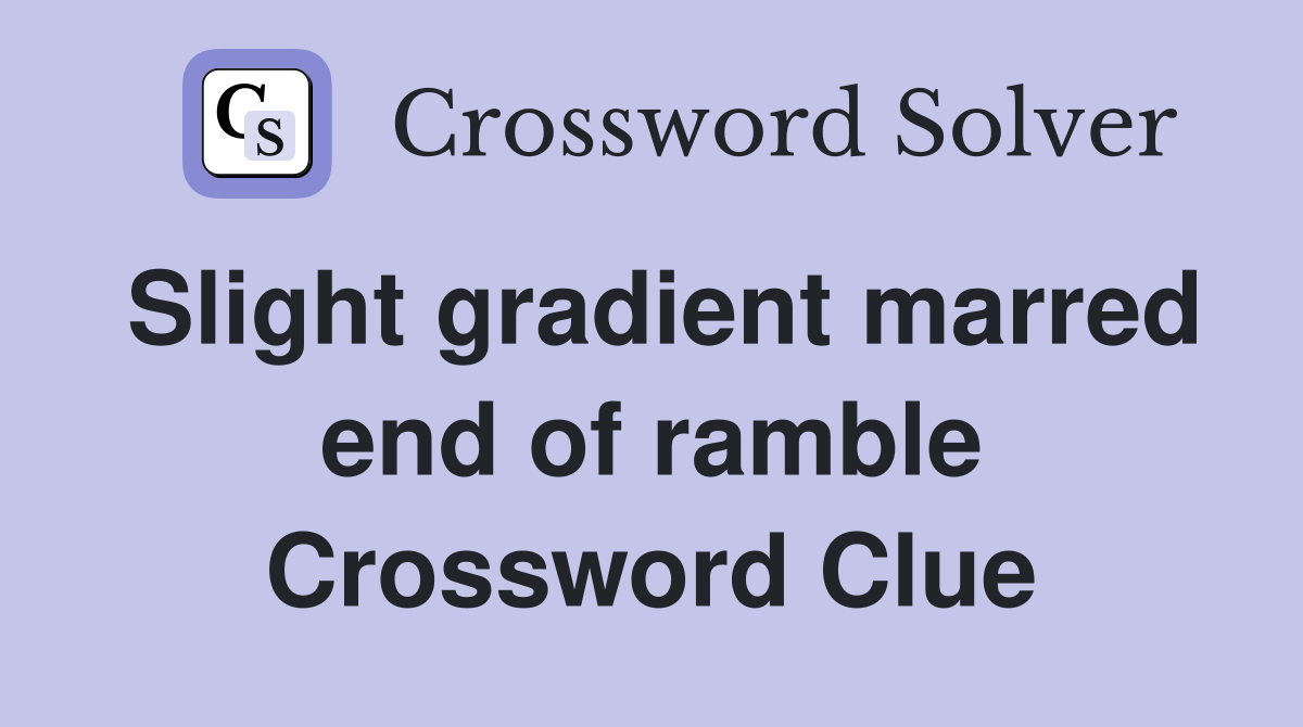 Slight gradient marred end of ramble Crossword Clue
