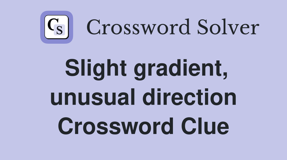 Slight gradient, unusual direction Crossword Clue