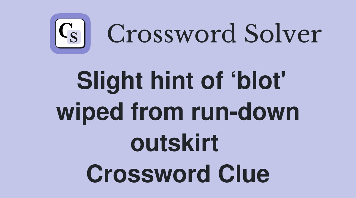 Slight hint of ‘blot' wiped from run-down outskirt  Crossword Clue