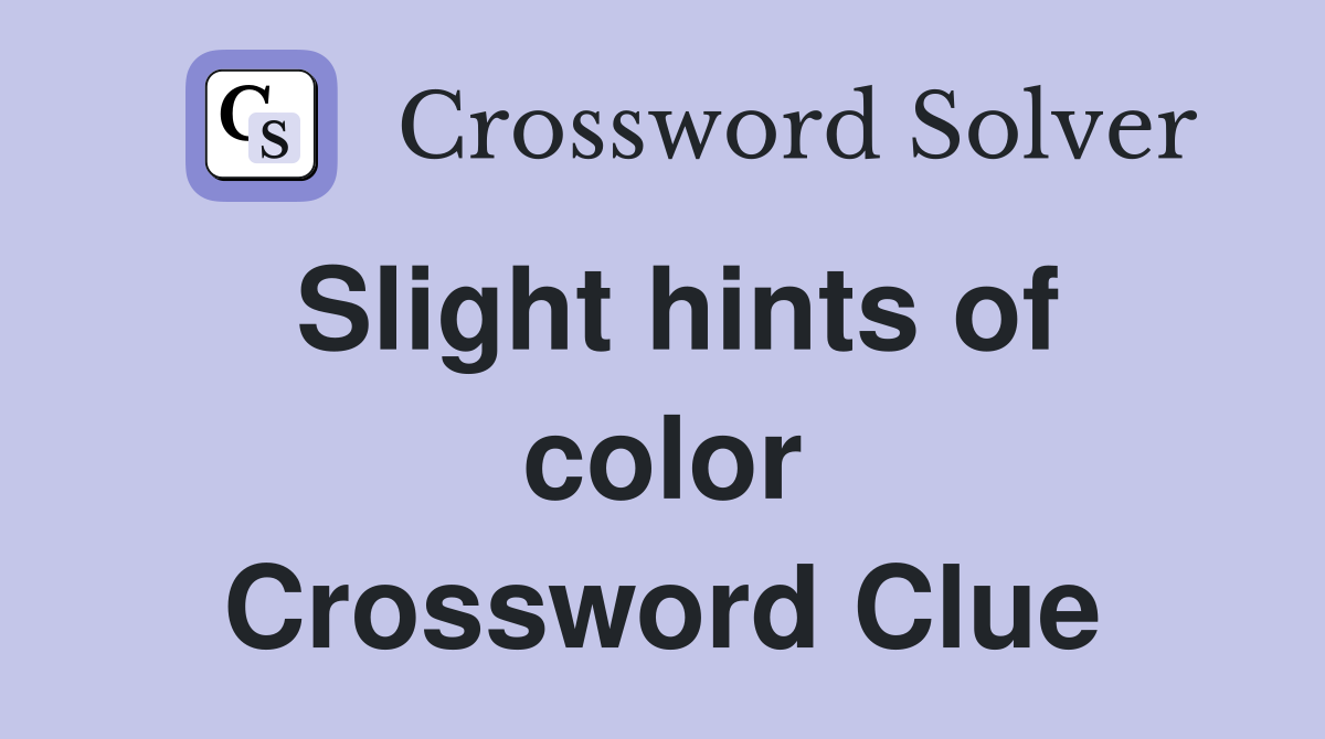 Slight hints of color Crossword Clue