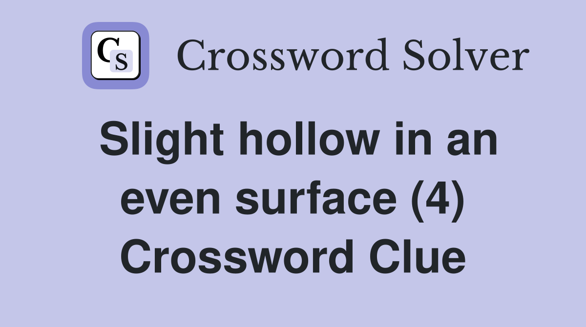 Slight hollow in an even surface (4) Crossword Clue
