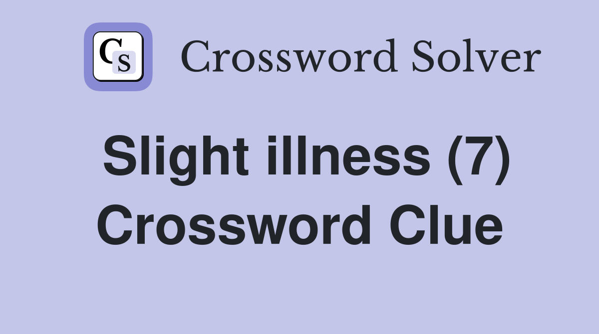 Slight illness (7) Crossword Clue