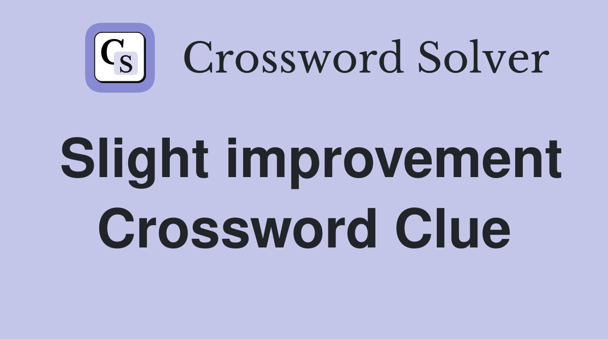 Slight improvement Crossword Clue