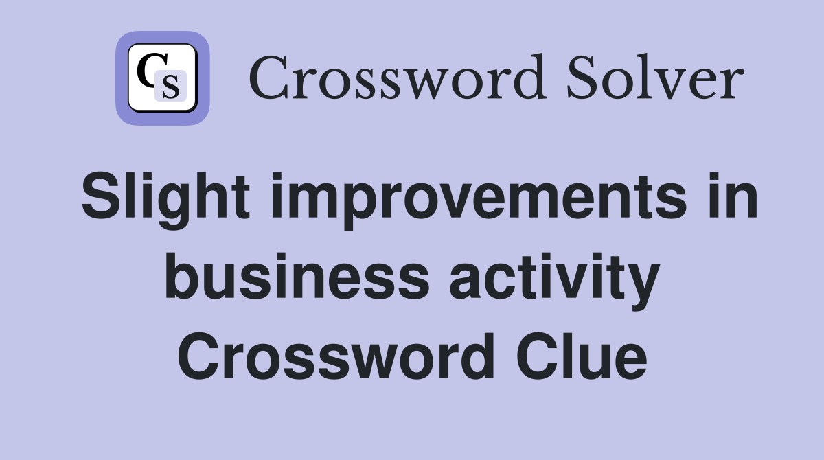 Slight improvements in business activity Crossword Clue