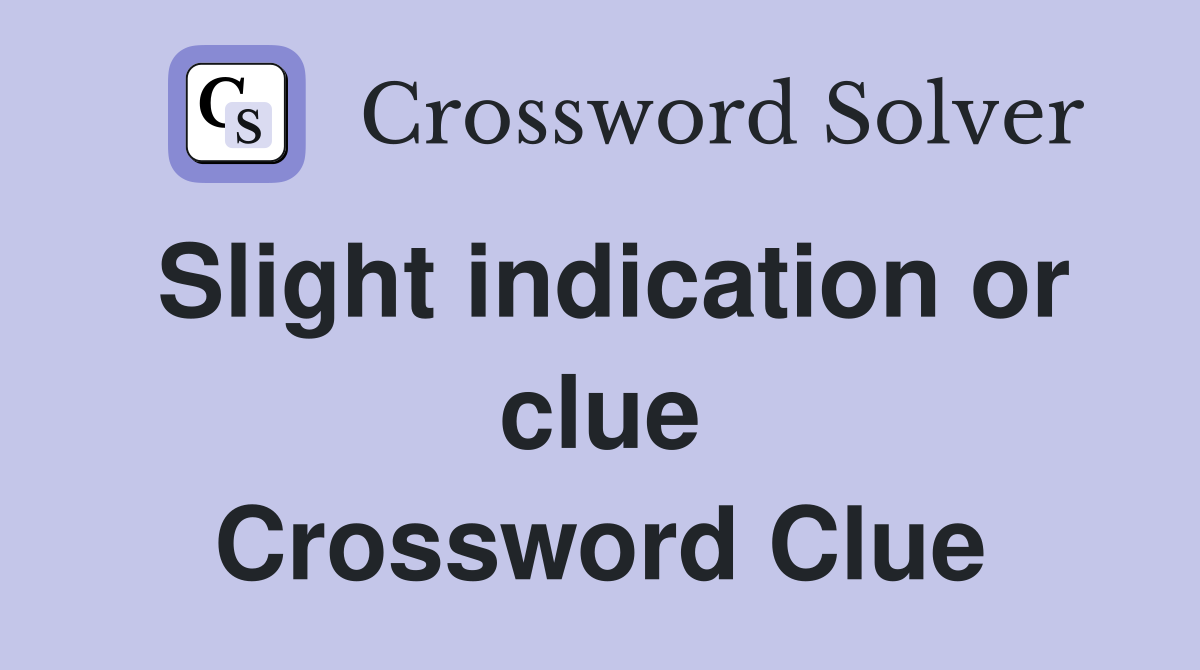 Slight indication or clue Crossword Clue