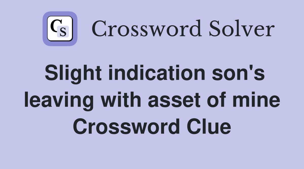Slight indication son's leaving with asset of mine Crossword Clue
