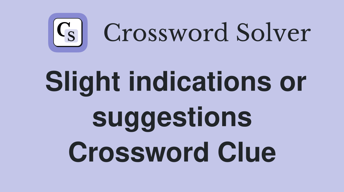 Slight indications or suggestions Crossword Clue