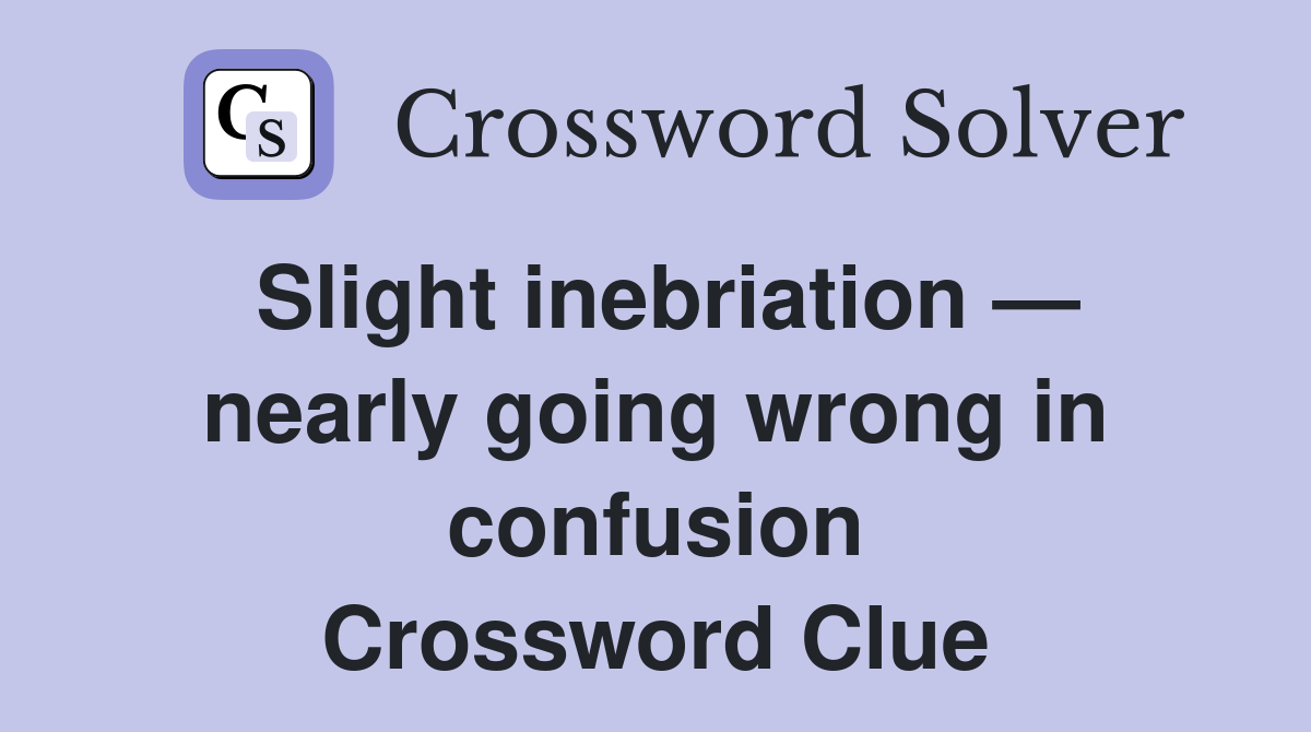 Slight inebriation — nearly going wrong in confusion Crossword Clue