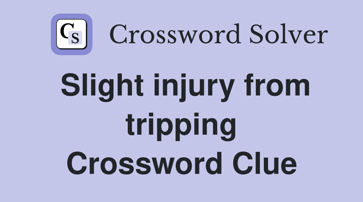 Slight injury from tripping Crossword Clue