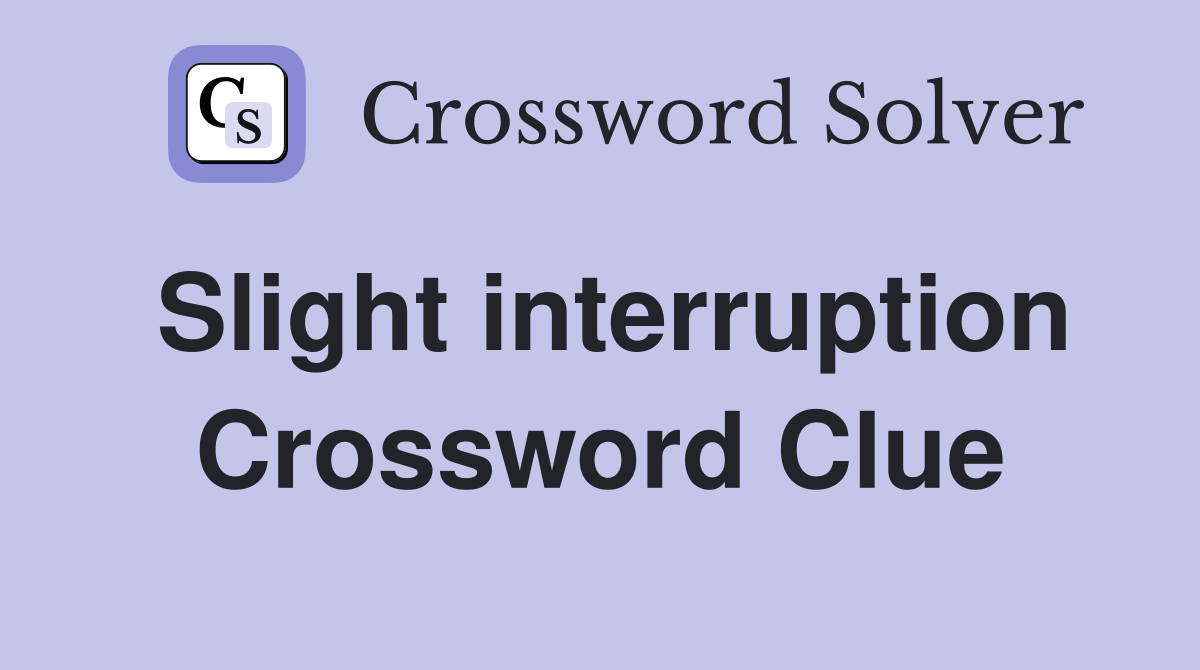 Slight interruption Crossword Clue
