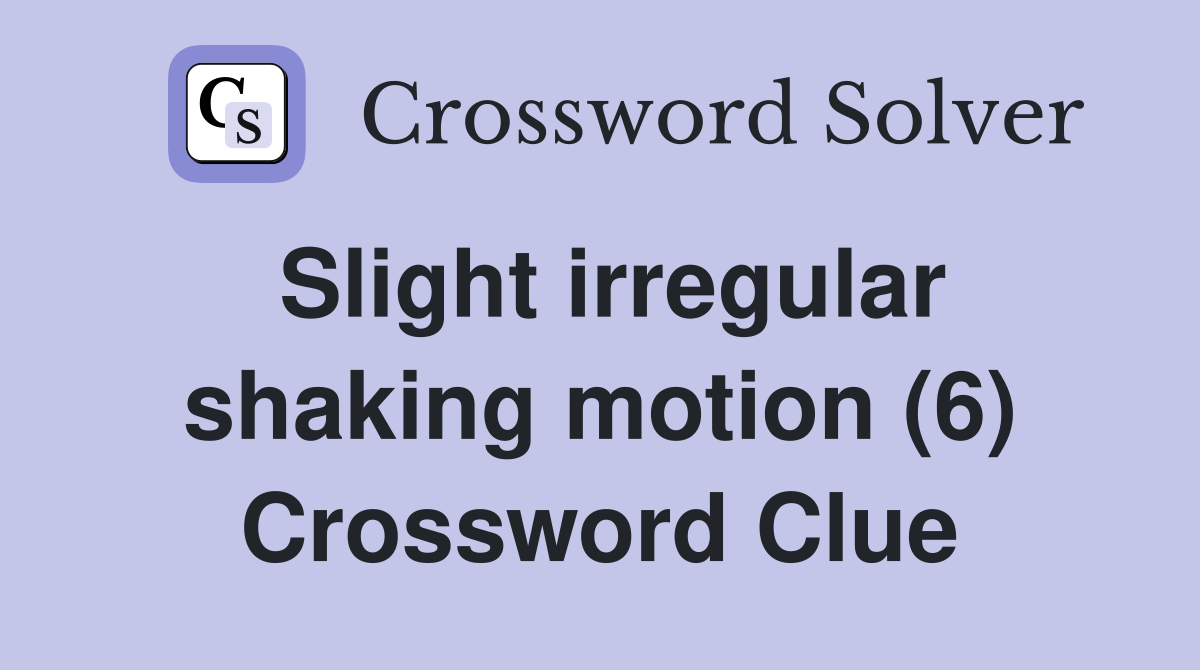 Slight irregular shaking motion (6) Crossword Clue