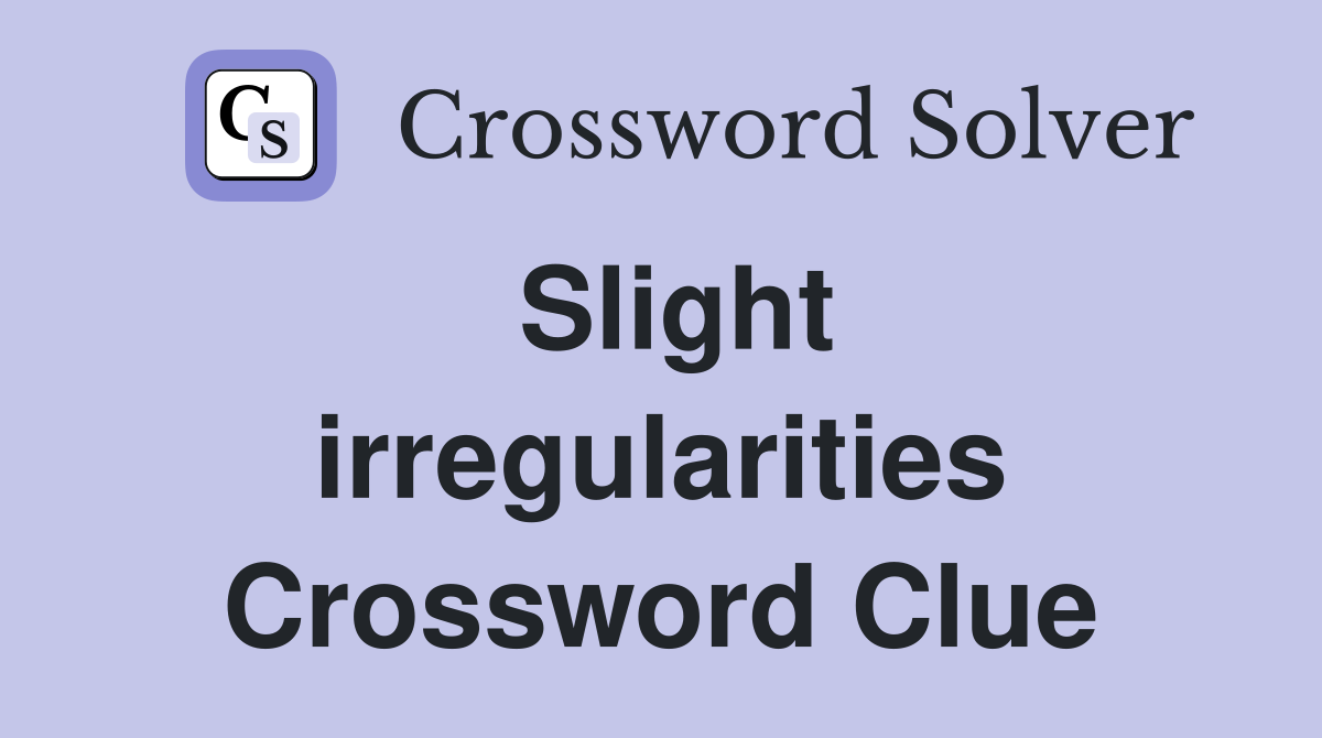Slight irregularities Crossword Clue