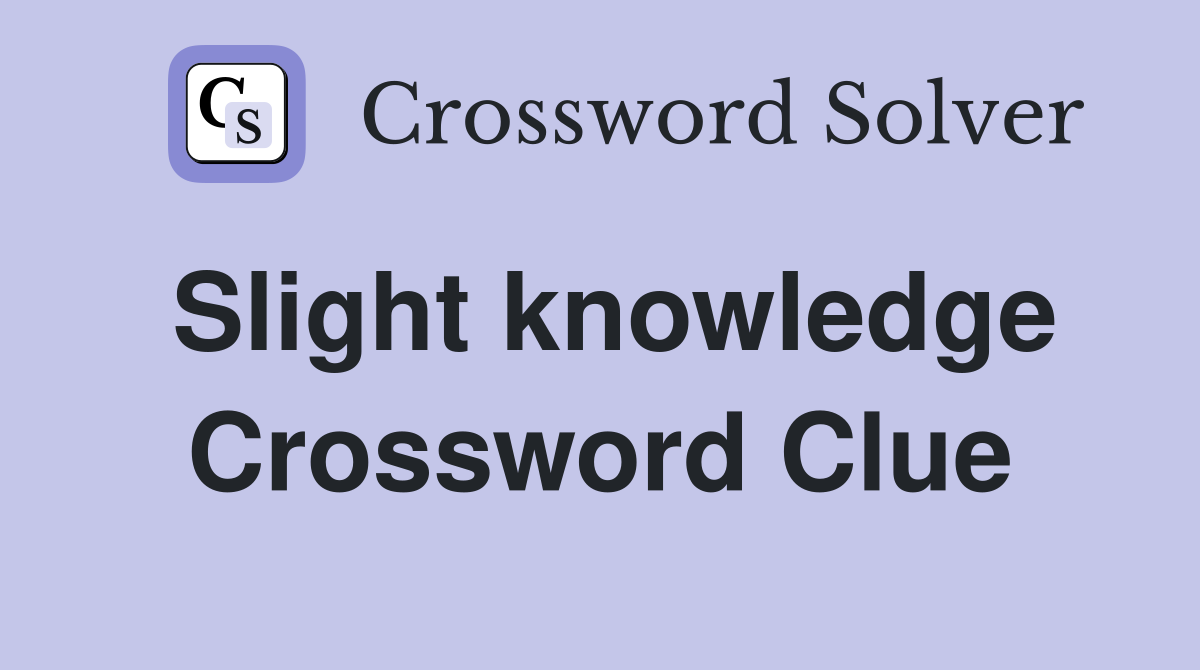 Slight knowledge Crossword Clue