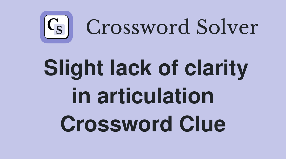 Slight lack of clarity in articulation Crossword Clue