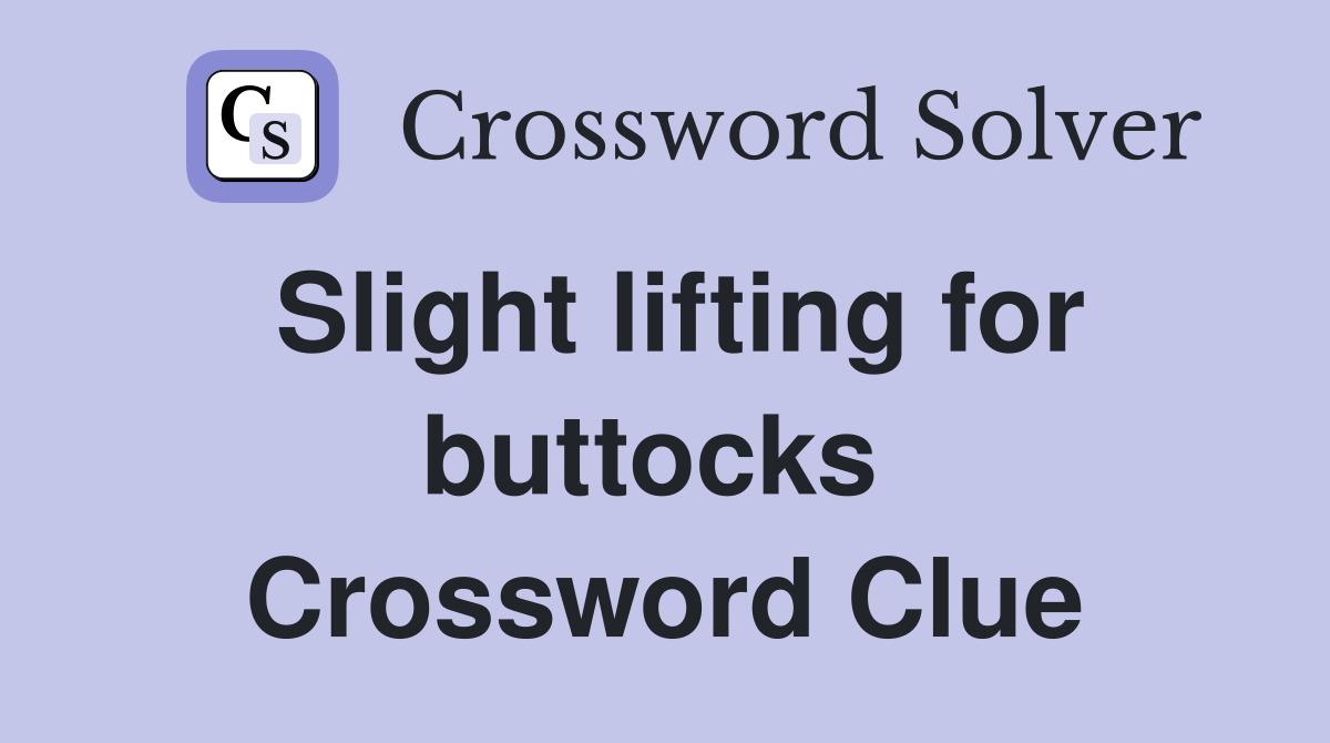 Slight lifting for buttocks  Crossword Clue