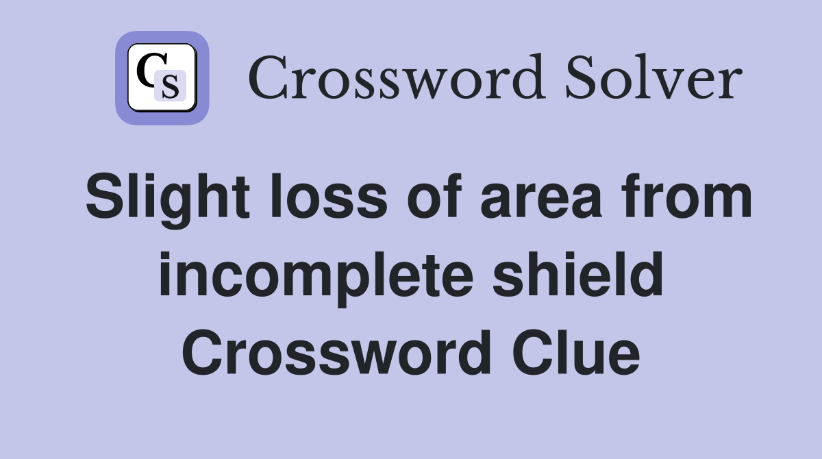 Slight loss of area from incomplete shield Crossword Clue