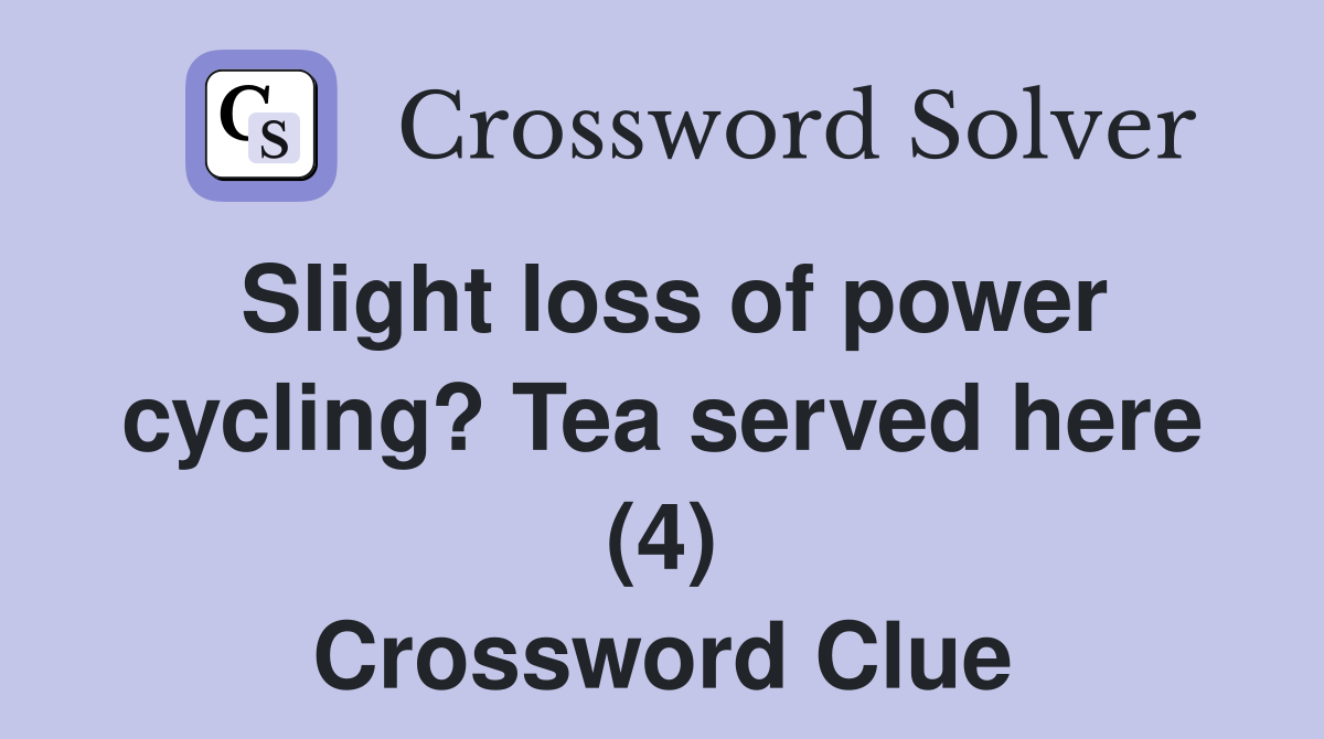 Slight loss of power cycling? Tea served here (4) Crossword Clue