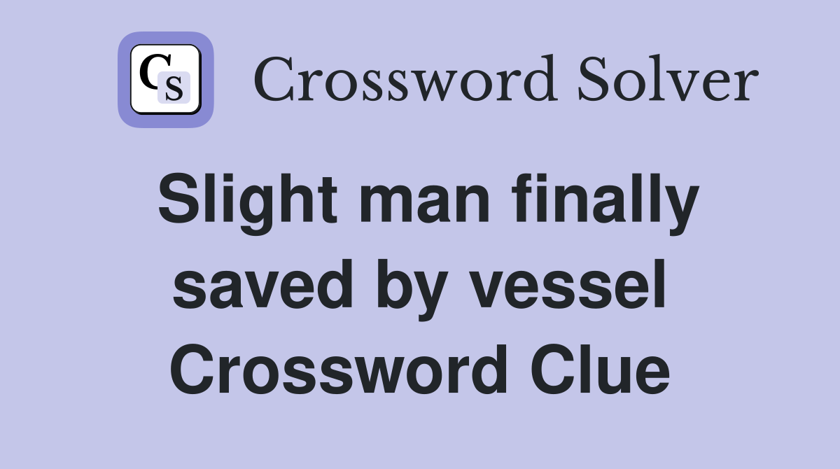 Slight man finally saved by vessel Crossword Clue