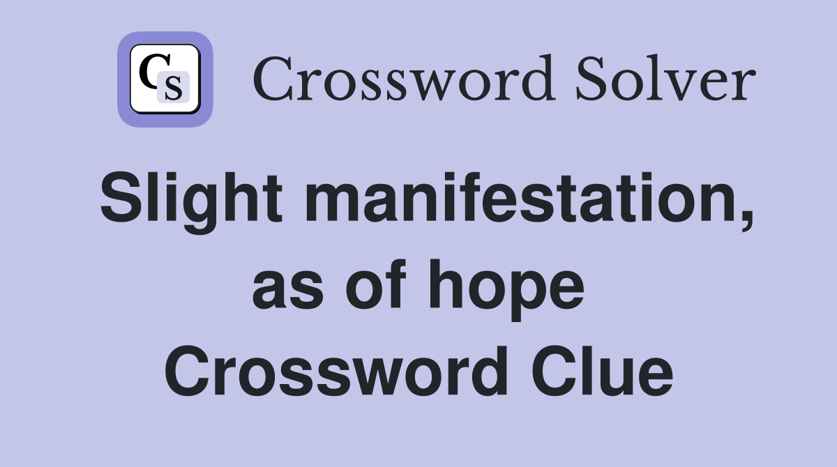 Slight manifestation, as of hope Crossword Clue