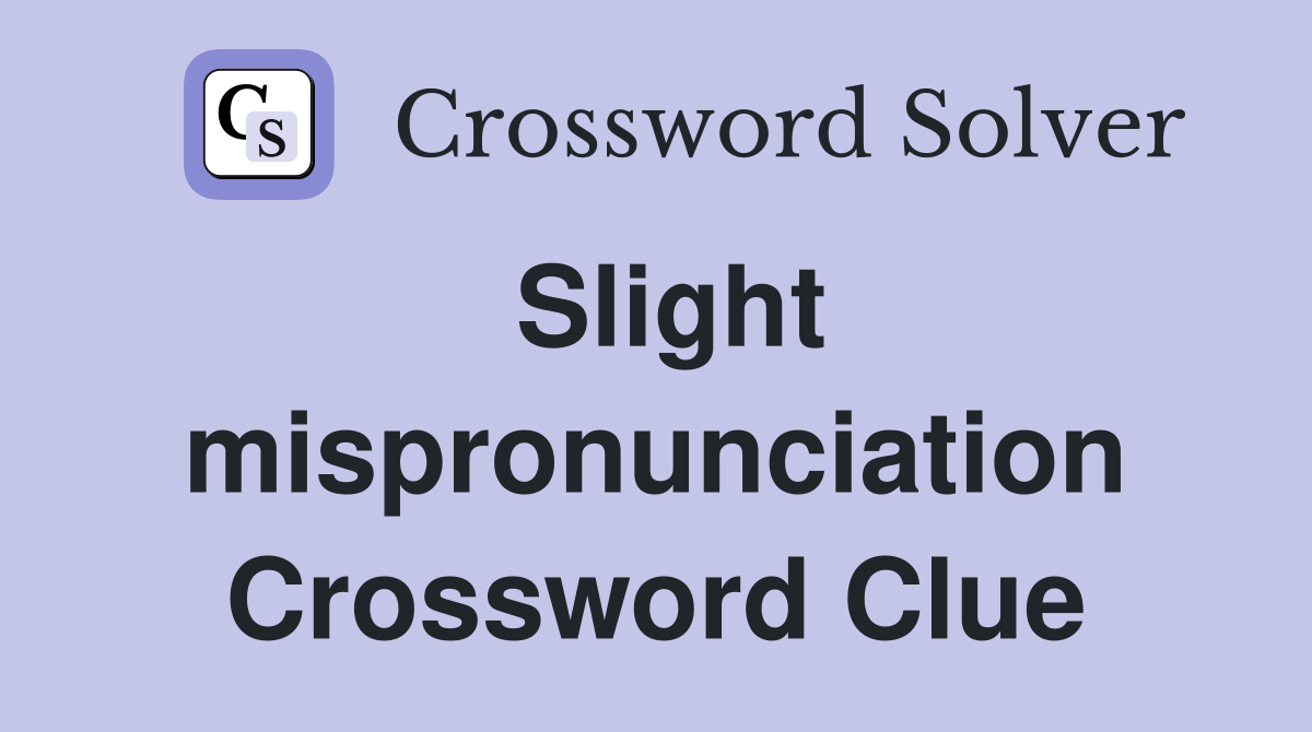 Slight mispronunciation Crossword Clue
