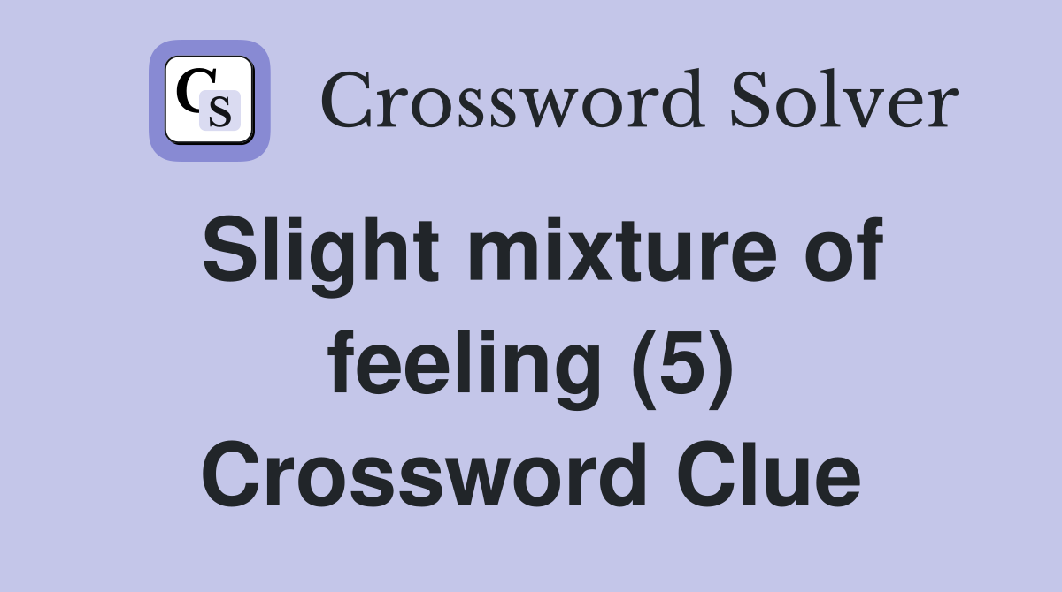 Slight mixture of feeling (5) Crossword Clue
