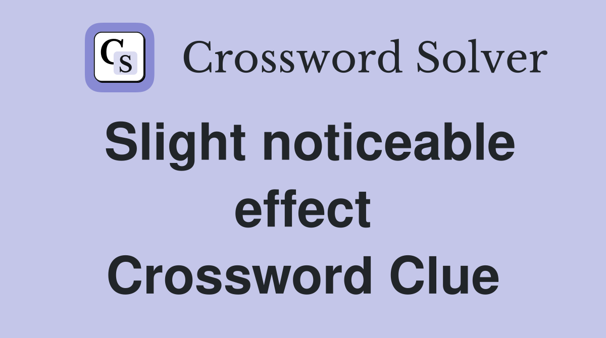 Slight noticeable effect Crossword Clue