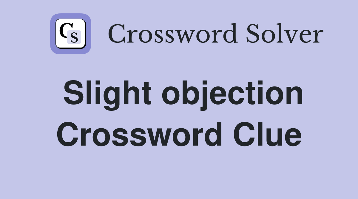 Slight objection Crossword Clue