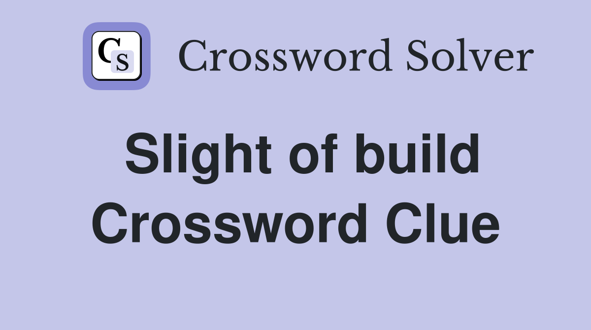 Slight of build Crossword Clue