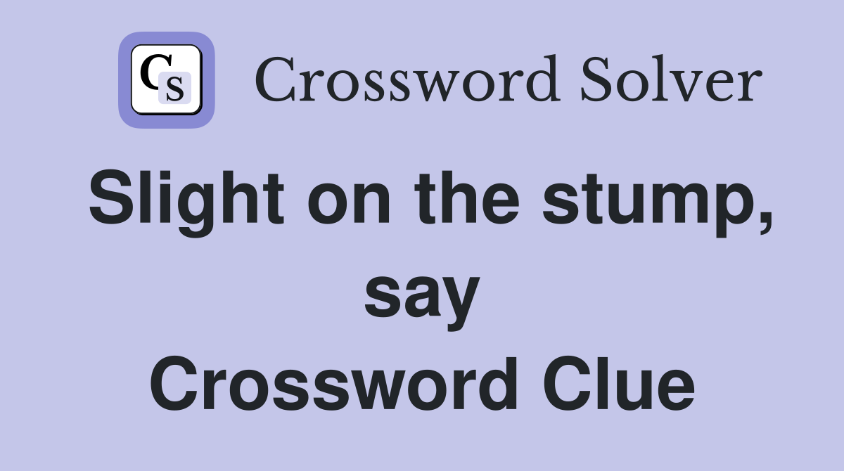 Slight on the stump, say Crossword Clue