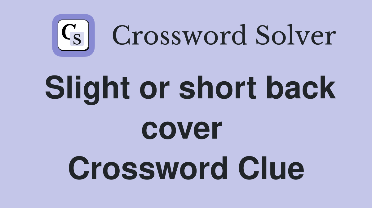 Slight or short back cover  Crossword Clue