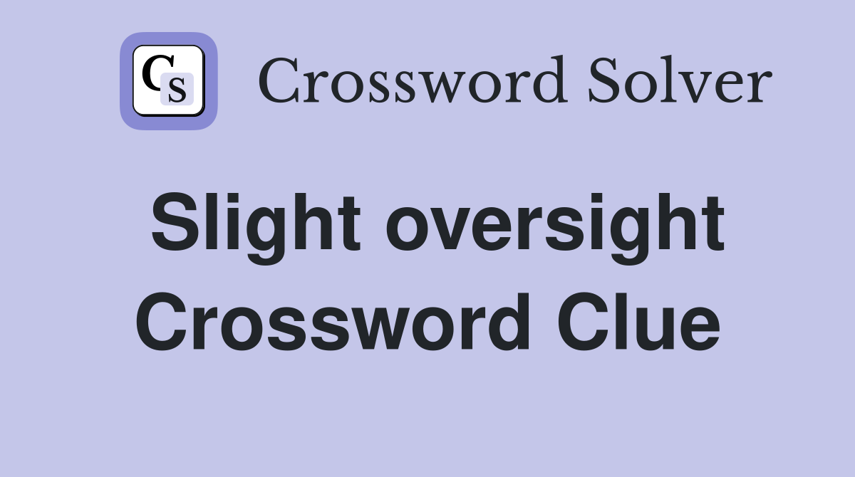 Slight oversight Crossword Clue