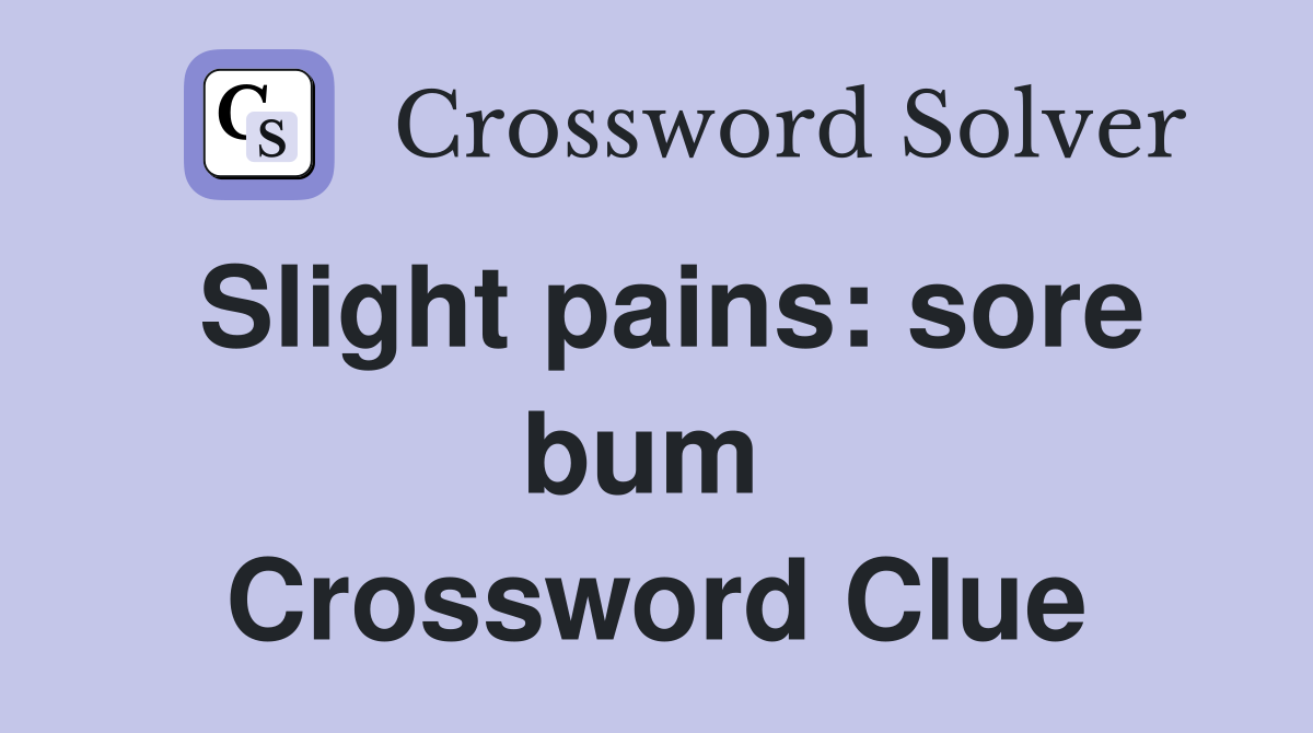 Slight pains: sore bum  Crossword Clue