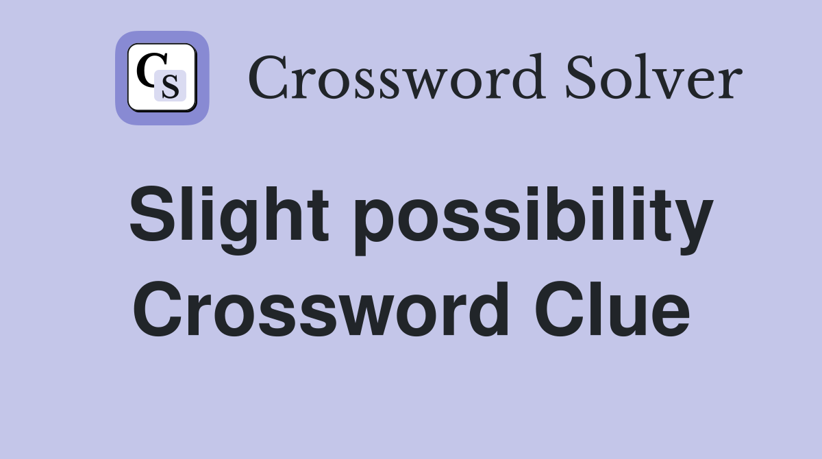 Slight possibility Crossword Clue