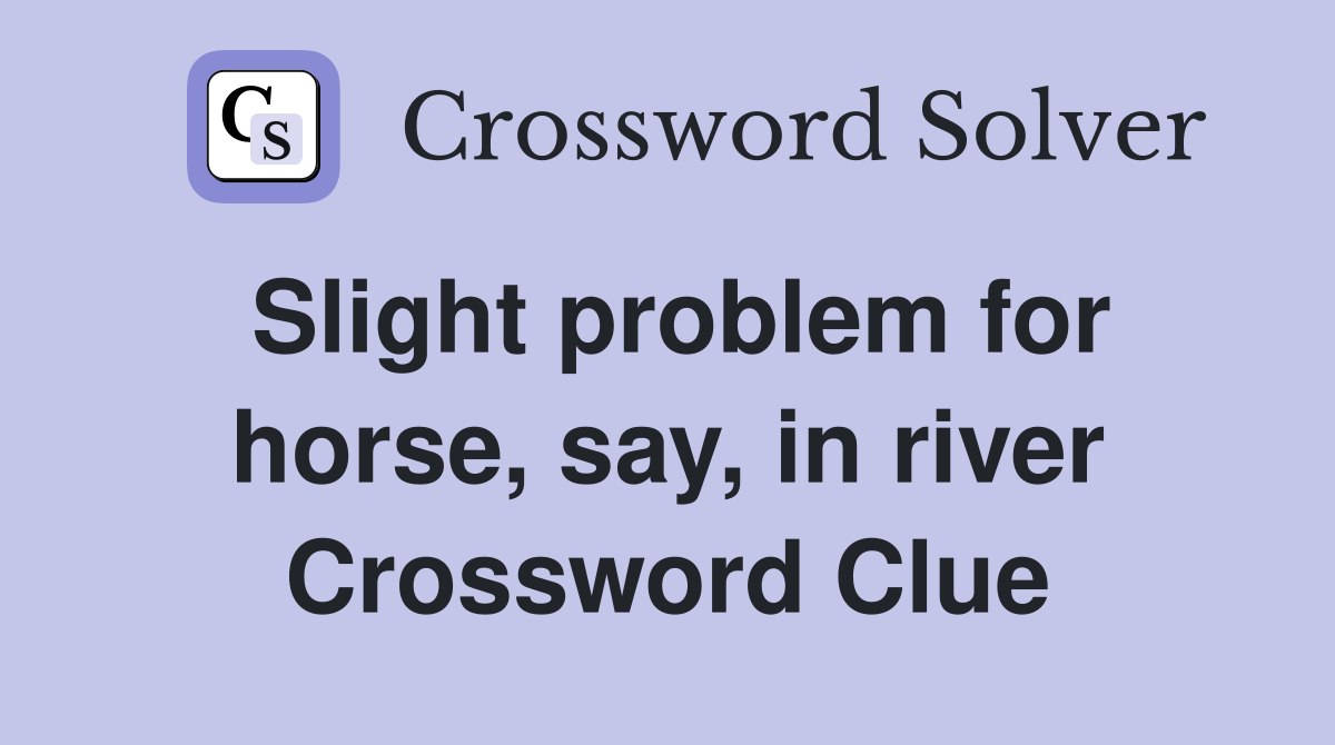 Slight problem for horse, say, in river Crossword Clue