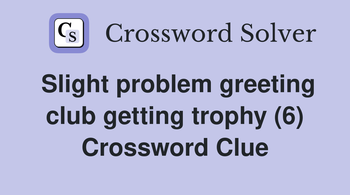 Slight problem greeting club getting trophy (6) Crossword Clue