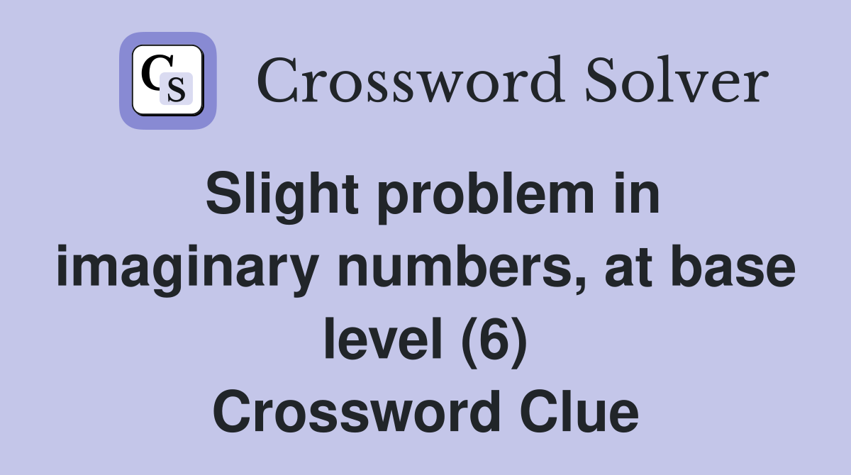 Slight problem in imaginary numbers, at base level (6) Crossword Clue