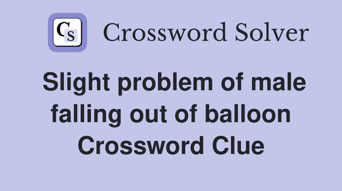 Slight problem of male falling out of balloon Crossword Clue