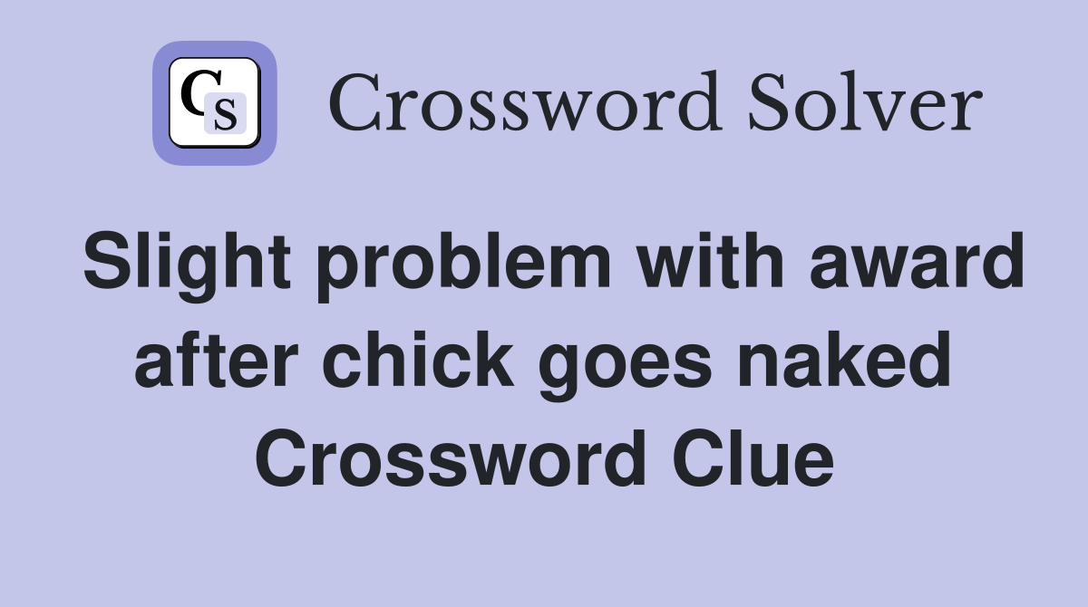 Slight problem with award after chick goes naked Crossword Clue