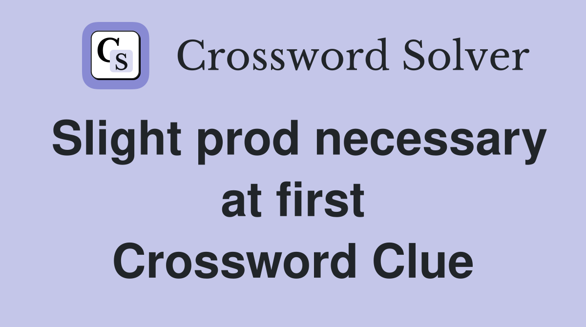 Slight prod necessary at first Crossword Clue