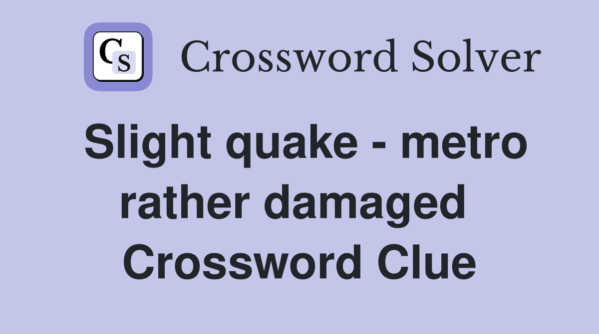Slight quake - metro rather damaged  Crossword Clue